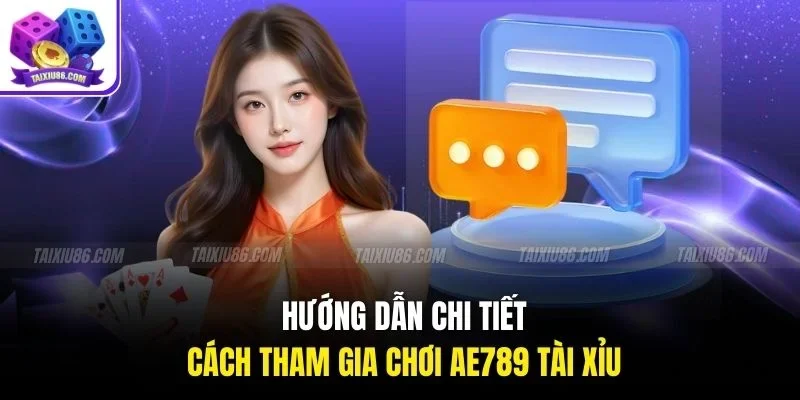 Hướng dẫn chi tiết cách tham gia chơi ae789 tài xỉu