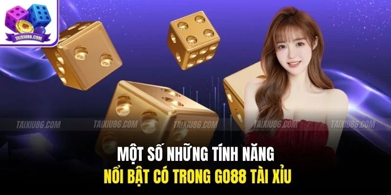  Một số những tính năng nổi bật có trong go88 tài xỉu