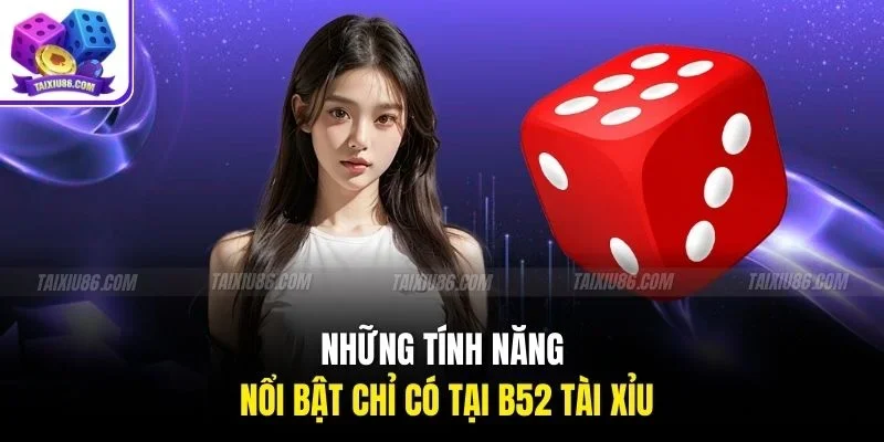 Những tính năng nổi bật chỉ có tại b52 tài xỉu